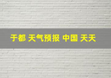 于都 天气预报 中国 天天